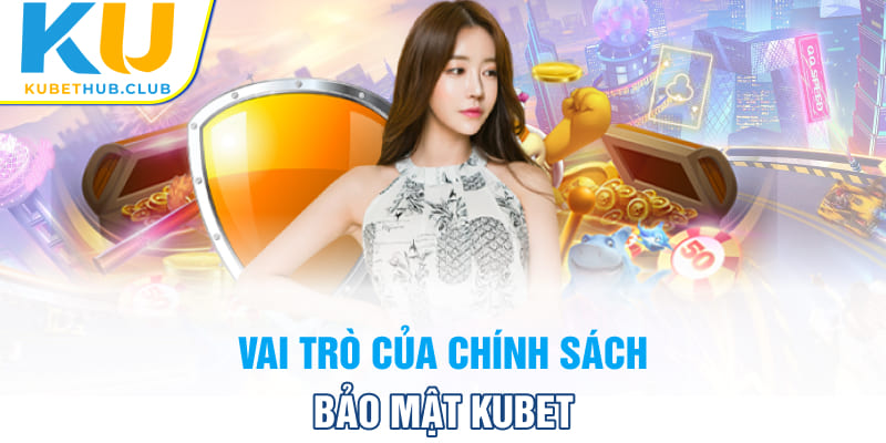 Chính sách bảo mật Kubet làm lên một sân chơi văn minh, công bằng